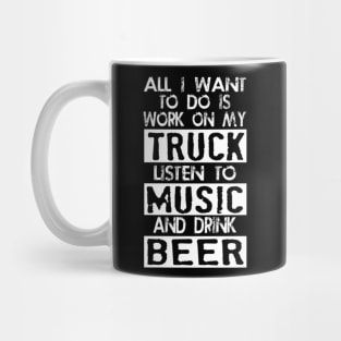 All i want to do is work on my truck listen to music and drink beer Mug